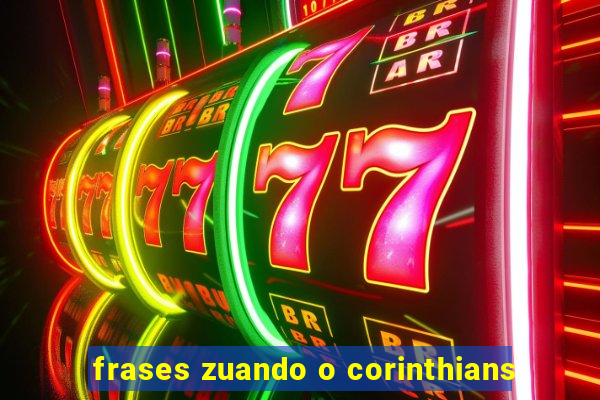 frases zuando o corinthians